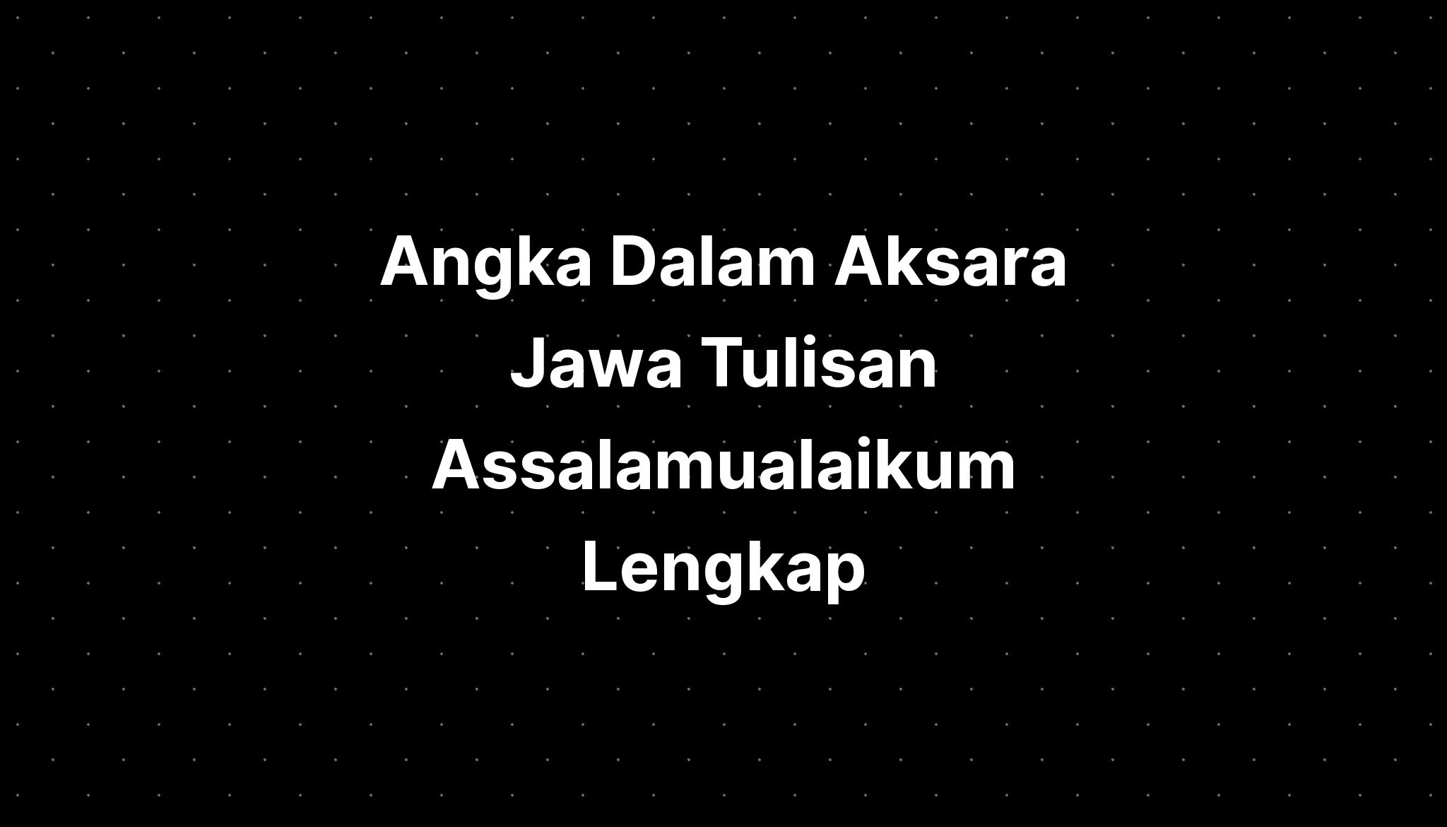 Angka Dalam Aksara Jawa Tulisan Assalamualaikum Lengkap Pelajaran